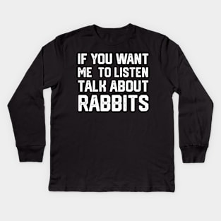 FUNNY IF YOU WANT ME TO LISTEN TALK ABOUT RABBITS Kids Long Sleeve T-Shirt